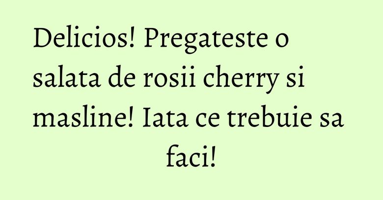 Delicios! Pregateste o salata de rosii cherry si masline! Iata ce trebuie sa faci!