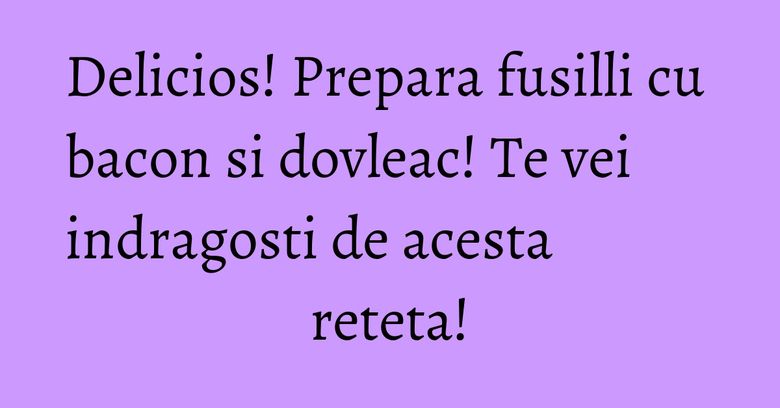 Delicios! Prepara fusilli cu bacon si dovleac! Te vei indragosti de acesta reteta! Delicios! Prepara fusilli cu bacon si dovleac! Te vei indragosti de acesta reteta!