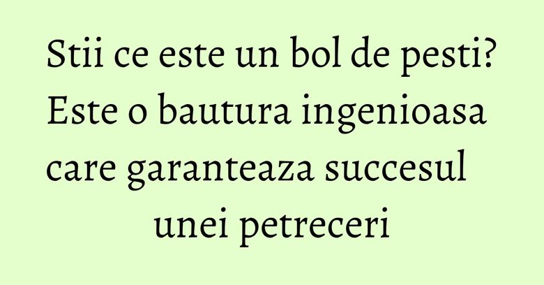 Stii ce este un bol de pesti? Este o bautura ingenioasa care garanteaza succesul unei petreceri Stii ce este un bol de pesti? Este o bautura ingenioasa care garanteaza succesul unei petreceri