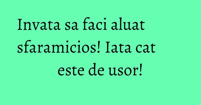Invata sa faci aluat sfaramicios! Iata cat este de usor! Invata sa faci aluat sfaramicios! Iata cat este de usor!