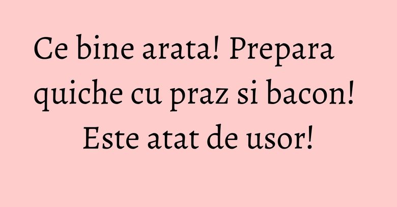 Ce bine arata! Prepara quiche cu praz si bacon! Este atat de usor! Ce bine arata! Prepara quiche cu praz si bacon! Este atat de usor!