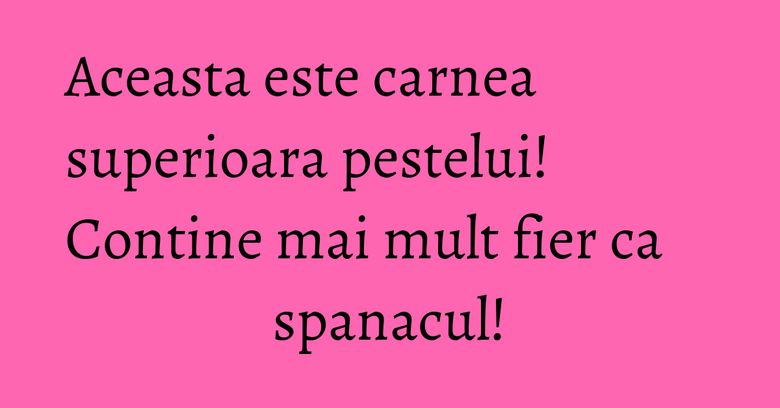 Aceasta este carnea superioara pestelui! Contine mai mult fier ca spanacul! Aceasta este carnea superioara pestelui! Contine mai mult fier ca spanacul!