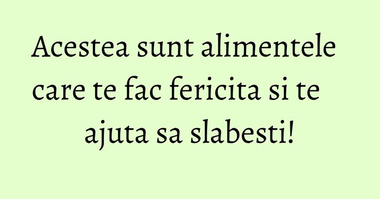 Acestea sunt alimentele care te fac fericita si te ajuta sa slabesti! Acestea sunt alimentele care te fac fericita si te ajuta sa slabesti!