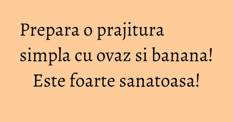 Prepara o prajitura simpla cu ovaz si banana! Este foarte sanatoasa!
