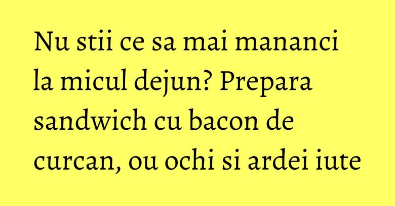 Nu stii ce sa mai mananci la micul dejun? Prepara sandwich cu bacon de curcan, ou ochi si ardei iute Nu stii ce sa mai mananci la micul dejun? Prepara sandwich cu bacon de curcan, ou ochi si ardei iute