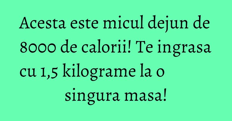 Acesta este micul dejun de 8000 de calorii! Te ingrasa cu 1,5 kilograme la o singura masa! Acesta este micul dejun de 8000 de calorii! Te ingrasa cu 1,5 kilograme la o singura masa!
