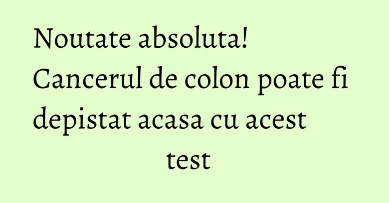Noutate absoluta! Cancerul de colon poate fi depistat acasa cu acest test Noutate absoluta! Cancerul de colon poate fi depistat acasa cu acest test