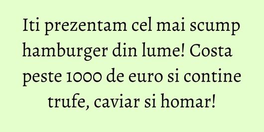Iti prezentam cel mai scump hamburger din lume! Costa peste 1000 de euro si contine trufe, caviar si homar!