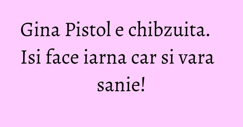 Gina Pistol e chibzuita. Isi face iarna car si vara sanie! Gina Pistol e chibzuita. Isi face iarna car si vara sanie!