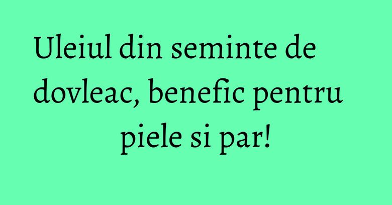 Uleiul din seminte de dovleac, benefic pentru piele si par! Uleiul din seminte de dovleac, benefic pentru piele si par!