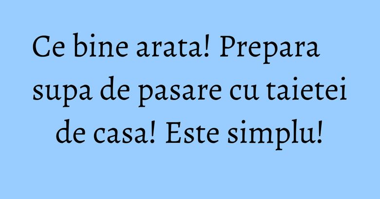 Ce bine arata! Prepara supa de pasare cu taietei de casa! Este simplu! Ce bine arata! Prepara supa de pasare cu taietei de casa! Este simplu!