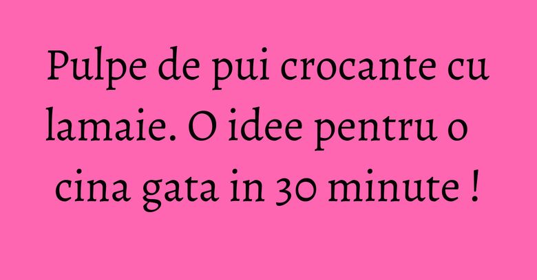 Pulpe de pui crocante cu lamaie. O idee pentru o cina gata in 30 minute ! Pulpe de pui crocante cu lamaie. O idee pentru o cina gata in 30 minute !