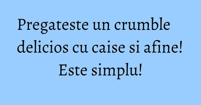 Pregateste un crumble delicios cu caise si afine! Este simplu! Pregateste un crumble delicios cu caise si afine! Este simplu!