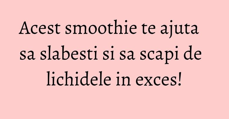 Acest smoothie te ajuta sa slabesti si sa scapi de lichidele in exces! Acest smoothie te ajuta sa slabesti si sa scapi de lichidele in exces!