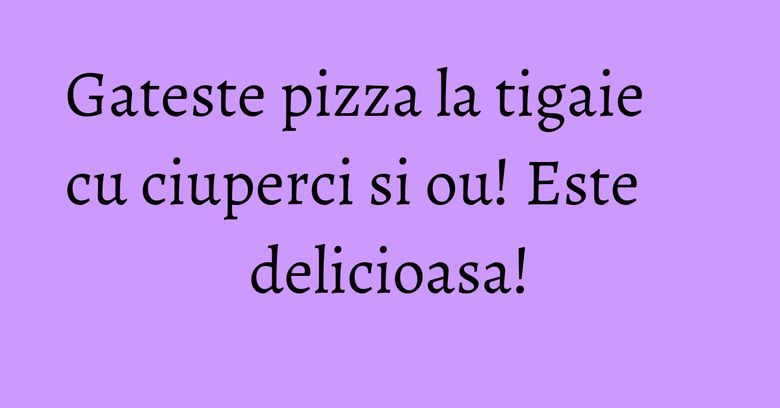 Gateste pizza la tigaie cu ciuperci si ou! Este delicioasa!