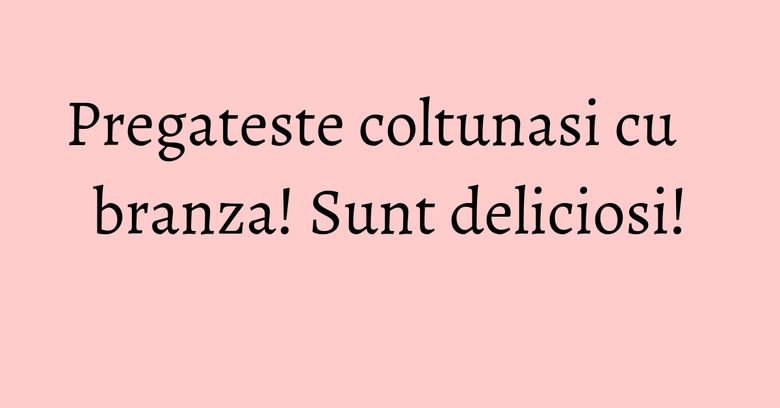 Pregateste coltunasi cu branza! Sunt deliciosi!