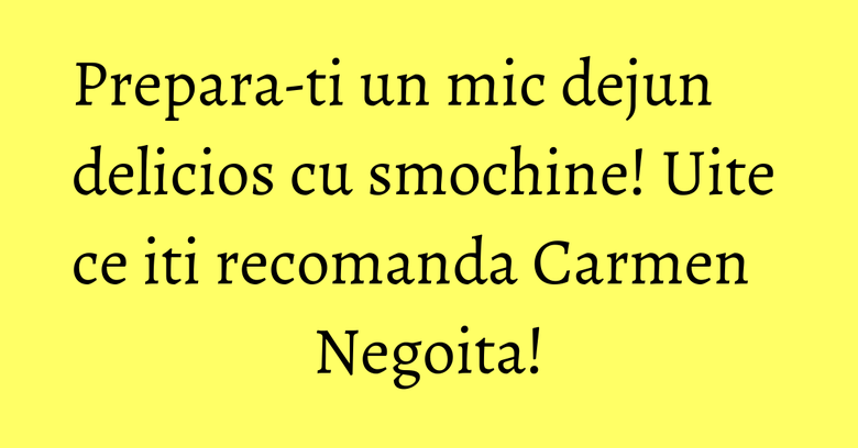 Prepara-ti un mic dejun delicios cu smochine! Uite ce iti recomanda Carmen Negoita! Prepara-ti un mic dejun delicios cu smochine! Uite ce iti recomanda Carmen Negoita!