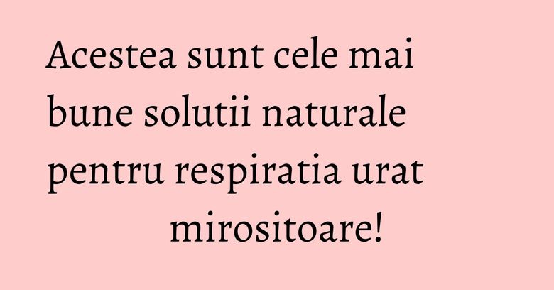 Acestea sunt cele mai bune solutii naturale pentru respiratia urat mirositoare! Acestea sunt cele mai bune solutii naturale pentru respiratia urat mirositoare!