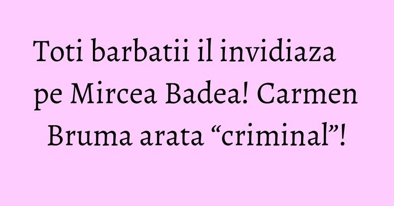 Toti barbatii il invidiaza pe Mircea Badea! Carmen Bruma arata &ldquo;criminal&rdquo;!