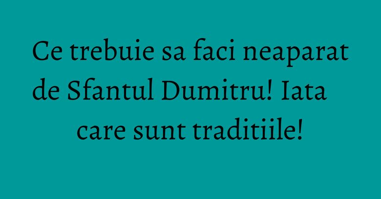 Ce trebuie sa faci neaparat de Sfantul Dumitru! Iata care sunt traditiile!
