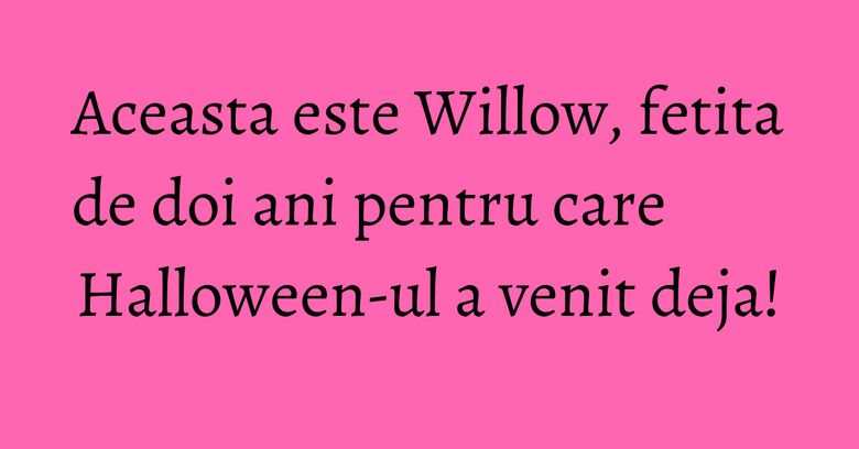 Aceasta este Willow, fetita de doi ani pentru care Halloween-ul a venit deja! Aceasta este Willow, fetita de doi ani pentru care Halloween-ul a venit deja!