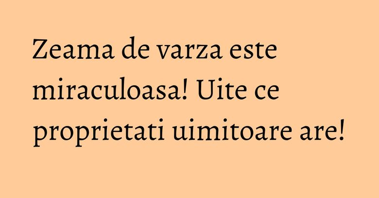 Zeama de varza este miraculoasa! Uite ce proprietati uimitoare are! Zeama de varza este miraculoasa! Uite ce proprietati uimitoare are!