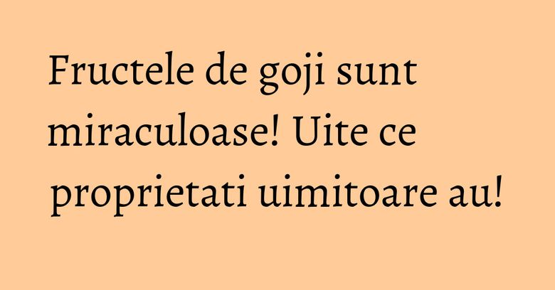 Fructele de goji sunt miraculoase! Uite ce proprietati uimitoare au! Fructele de goji sunt miraculoase! Uite ce proprietati uimitoare au!