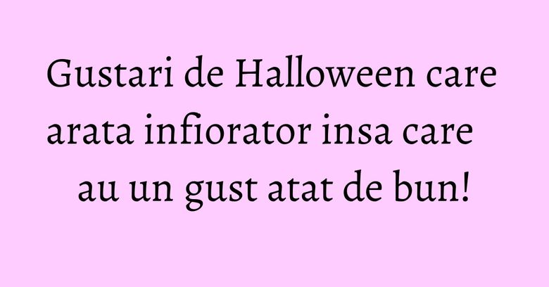 Gustari de Halloween care arata infiorator insa care au un gust atat de bun! Gustari de Halloween care arata infiorator insa care au un gust atat de bun!