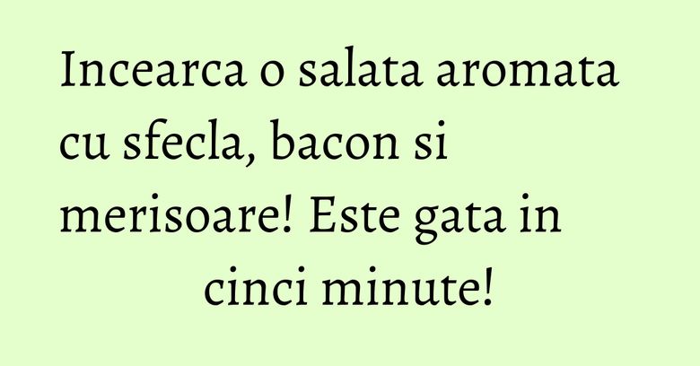 Incearca o salata aromata cu sfecla, bacon si merisoare! Este gata in cinci minute! Incearca o salata aromata cu sfecla, bacon si merisoare! Este gata in cinci minute!