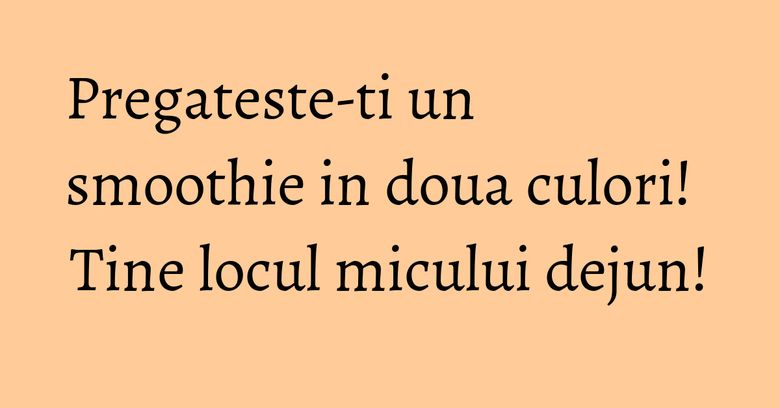 Pregateste-ti un smoothie in doua culori! Tine locul micului dejun! Pregateste-ti un smoothie in doua culori! Tine locul micului dejun!