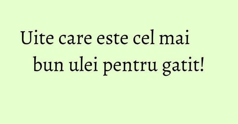 Uite care este cel mai bun ulei pentru gatit! Uite care este cel mai bun ulei pentru gatit!