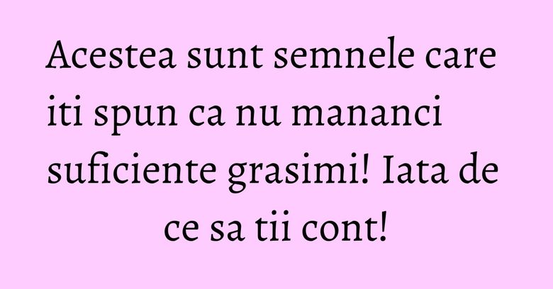 Acestea sunt semnele care iti spun ca nu mananci suficiente grasimi! Iata de ce sa tii cont!