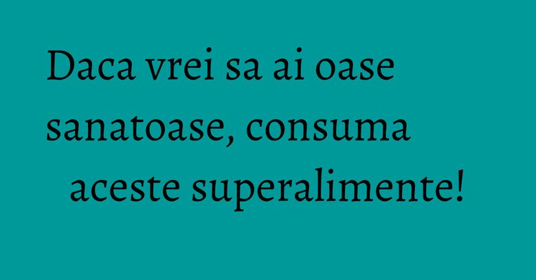 Daca vrei sa ai oase sanatoase, consuma aceste superalimente! Daca vrei sa ai oase sanatoase, consuma aceste superalimente!