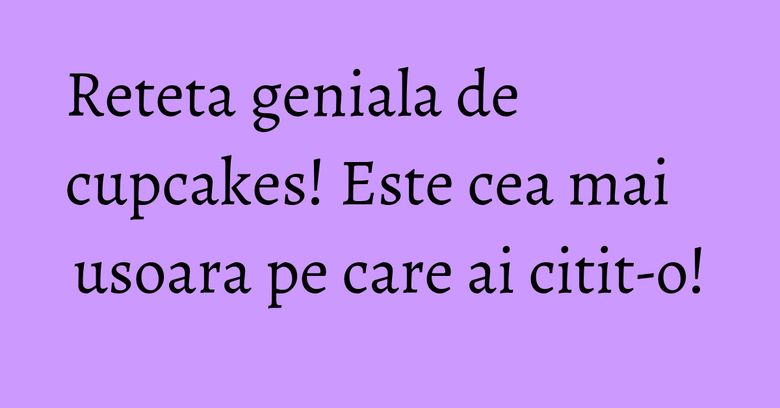 Reteta geniala de cupcakes! Este cea mai usoara pe care ai citit-o!