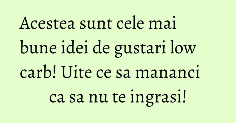 Acestea sunt cele mai bune idei de gustari low carb! Uite ce sa mananci ca sa nu te ingrasi! Acestea sunt cele mai bune idei de gustari low carb! Uite ce sa mananci ca sa nu te ingrasi!