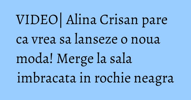 VIDEO| Alina Crisan pare ca vrea sa lanseze o noua moda! Merge la sala imbracata in rochie neagra VIDEO| Alina Crisan pare ca vrea sa lanseze o noua moda! Merge la sala imbracata in rochie neagra