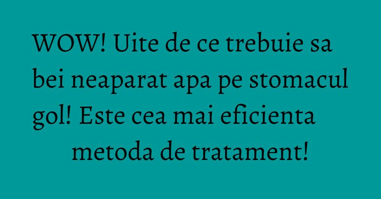 WOW! Uite de ce trebuie sa bei neaparat apa pe stomacul gol! Este cea mai eficienta metoda de tratament! WOW! Uite de ce trebuie sa bei neaparat apa pe stomacul gol! Este cea mai eficienta metoda de tratament!