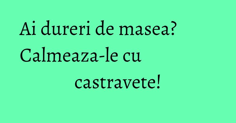 Ai dureri de masea? Calmeaza-le cu castravete!