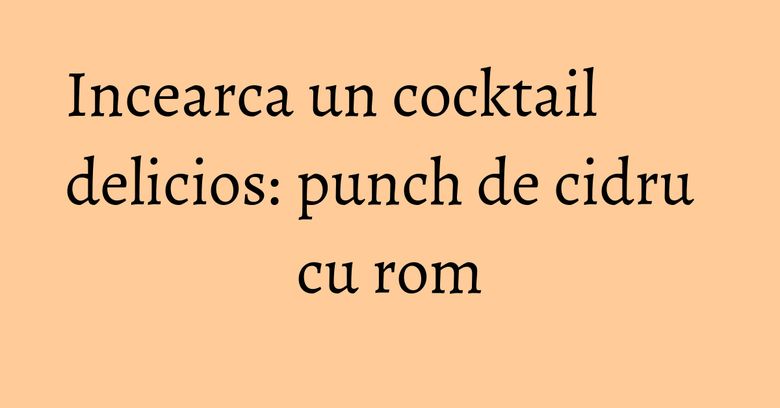 Incearca un cocktail delicios: punch de cidru cu rom Incearca un cocktail delicios: punch de cidru cu rom
