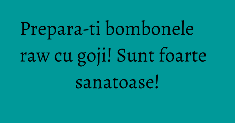 Prepara-ti bombonele raw cu goji! Sunt foarte sanatoase! Prepara-ti bombonele raw cu goji! Sunt foarte sanatoase!