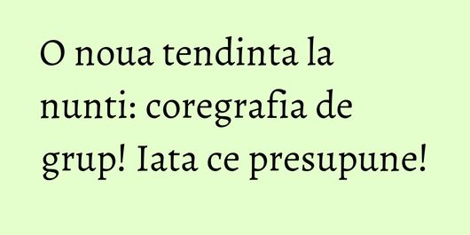 O noua tendinta la nunti: coregrafia de grup! Iata ce presupune!