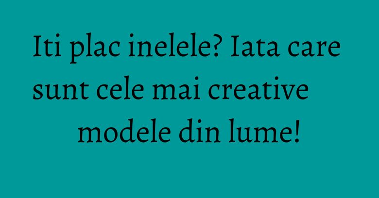 Iti plac inelele? Iata care sunt cele mai creative modele din lume! Iti plac inelele? Iata care sunt cele mai creative modele din lume!