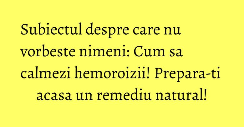 Subiectul despre care nu vorbeste nimeni: Cum sa calmezi hemoroizii! Prepara-ti acasa un remediu natural! Subiectul despre care nu vorbeste nimeni: Cum sa calmezi hemoroizii! Prepara-ti acasa un remediu natural!