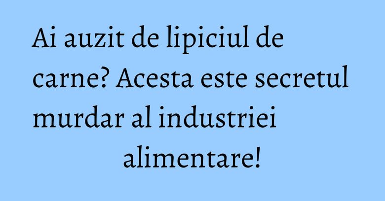 Ai auzit de lipiciul de carne? Acesta este secretul murdar al industriei alimentare! Ai auzit de lipiciul de carne? Acesta este secretul murdar al industriei alimentare!