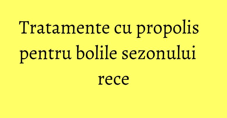 Tratamente cu propolis pentru bolile sezonului rece