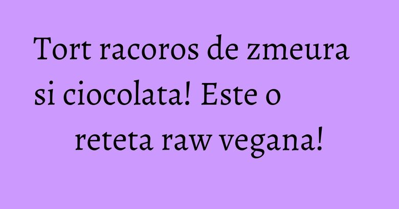 Tort racoros de zmeura si ciocolata! Este o reteta raw vegana! Tort racoros de zmeura si ciocolata! Este o reteta raw vegana!