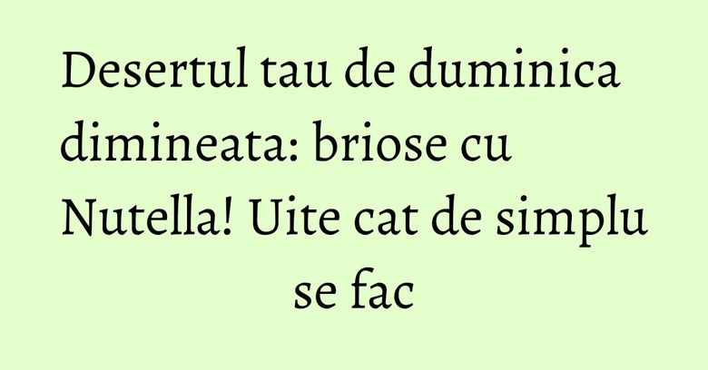 Desertul tau de duminica dimineata: briose cu Nutella! Uite cat de simplu se fac Desertul tau de duminica dimineata: briose cu Nutella! Uite cat de simplu se fac