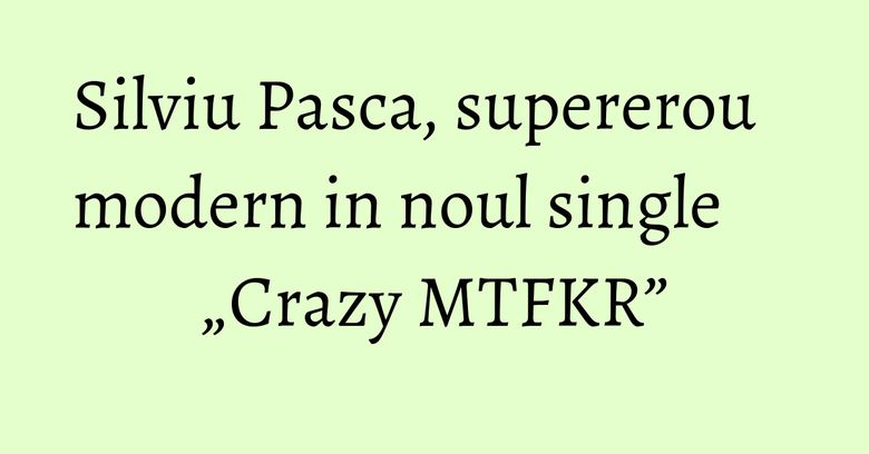 Silviu Pasca, supererou modern in noul single „Crazy MTFKR”