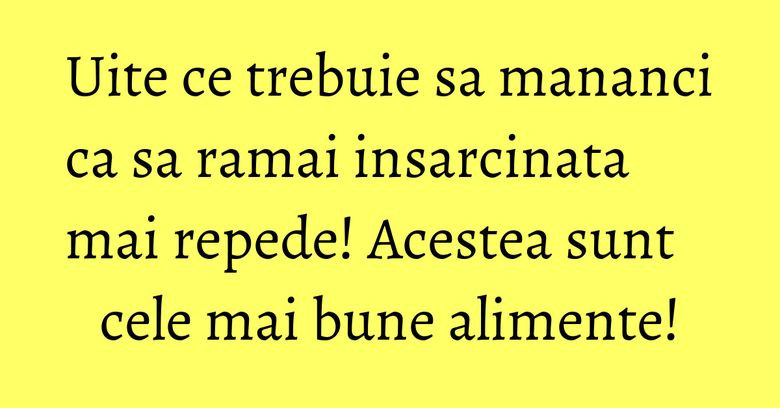 Uite ce trebuie sa mananci ca sa ramai insarcinata mai repede! Acestea sunt cele mai bune alimente! Uite ce trebuie sa mananci ca sa ramai insarcinata mai repede! Acestea sunt cele mai bune alimente!