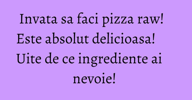Invata sa faci pizza raw! Este absolut delicioasa! Uite de ce ingrediente ai nevoie! Invata sa faci pizza raw! Este absolut delicioasa! Uite de ce ingrediente ai nevoie!